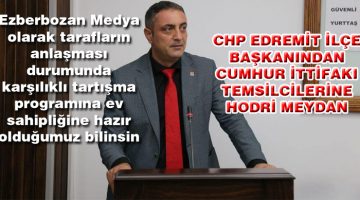 CHP Edremit İlçe Başkanından Cumhur İttifakı Temsilcilerine Hodri Meydan