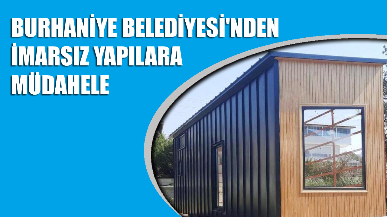 BURHANİYE BELEDİYESİ’NDEN İMARSIZ YAPILARA MÜDAHELE