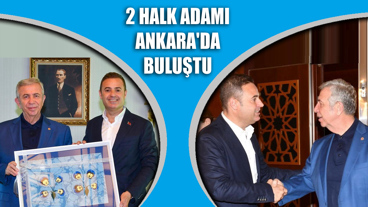 2 Halk Adamı Ankara’da Buluştu