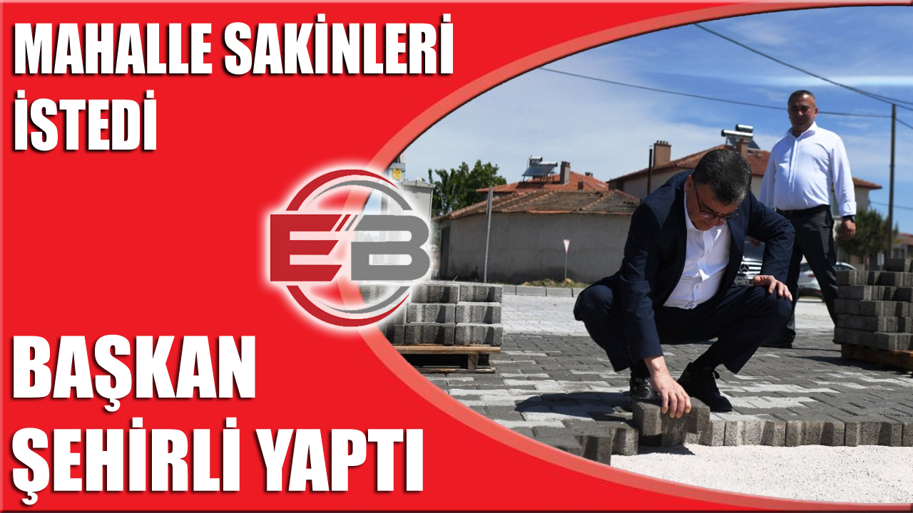 MAHALLE SAKİNLERİ İSTEDİ BAŞKAN ŞEHİRLİ YAPTI