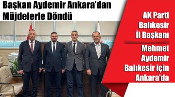 Başkan Aydemir Ankara’dan Müjdelerle Döndü