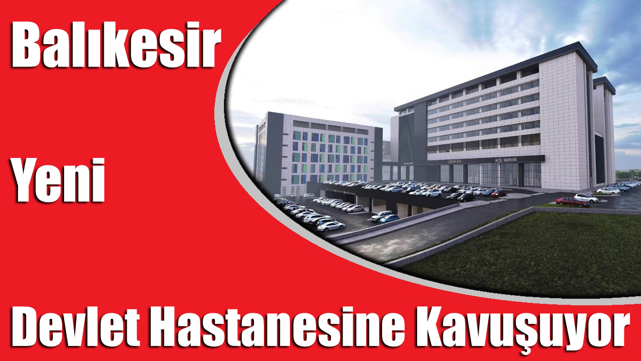 Balıkesir Yeni Devlet Hastanesine Kavuşuyor