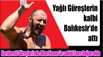 Yağlı Güreşlerin kalbi Balıkesir’de attı